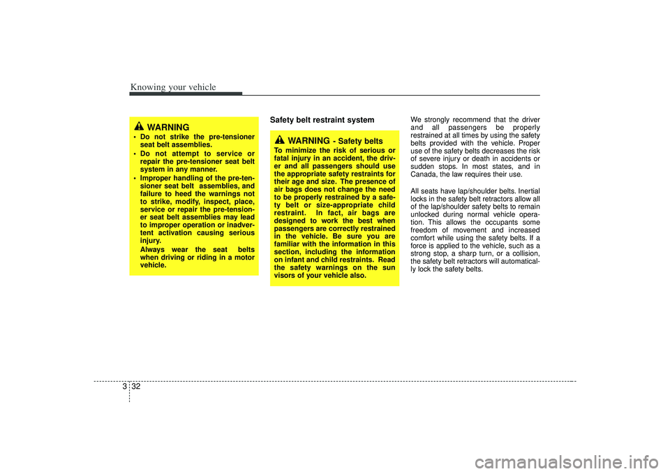 KIA AMANTI 2009 Owners Manual Knowing your vehicle32
3
Safety belt restraint system
We strongly recommend that the driver
and all passengers be properly
restrained at all times by using the safety
belts provided with the vehicle. KIA AMANTI 2009 Owners Manual Knowing your vehicle32
3
Safety belt restraint system
We strongly recommend that the driver
and all passengers be properly
restrained at all times by using the safety
belts provided with the vehicle.