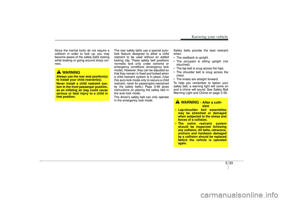 KIA AMANTI 2009 Owners Manual 333
Knowing your vehicle
Since the inertial locks do not require a
collision in order to lock up, you may
become aware of the safety belts locking
while braking or going around sharp cor-
ners.The rea KIA AMANTI 2009 Owners Manual 333
Knowing your vehicle
Since the inertial locks do not require a
collision in order to lock up, you may
become aware of the safety belts locking
while braking or going around sharp cor-
ners.The rea