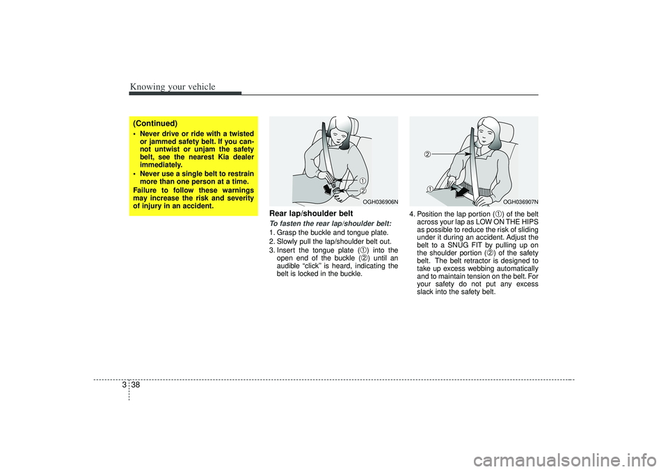KIA AMANTI 2009 Owners Manual Knowing your vehicle38
3
Rear lap/shoulder belt To fasten the rear lap/shoulder belt:1. Grasp the buckle and tongue plate.
2. Slowly pull the lap/shoulder belt out.
3. Insert the tongue plate (
➀) i KIA AMANTI 2009 Owners Manual Knowing your vehicle38
3
Rear lap/shoulder belt To fasten the rear lap/shoulder belt:1. Grasp the buckle and tongue plate.
2. Slowly pull the lap/shoulder belt out.
3. Insert the tongue plate (
➀) i