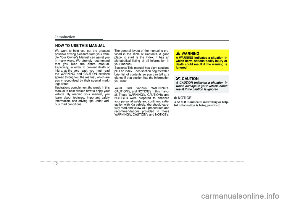 KIA AMANTI 2009  Owners Manual Introduction21We want to help you get the greatest
possible driving pleasure from your vehi-
cle. Your Owner’s Manual can assist you
in many ways. We strongly recommend
that you read the entire manu