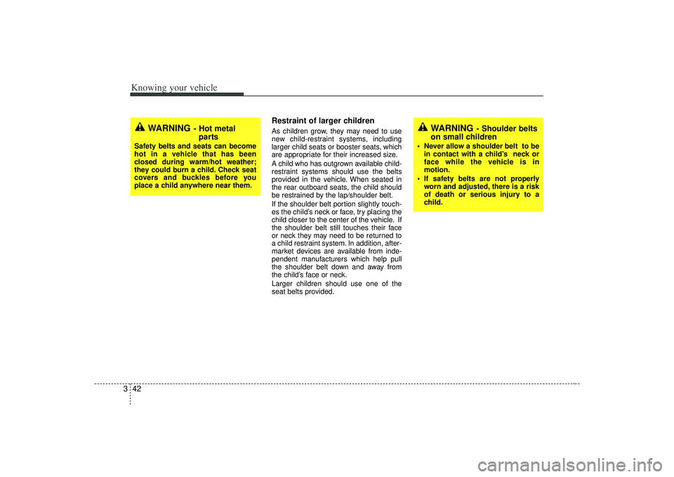 KIA AMANTI 2009 Owners Manual Knowing your vehicle42
3
Restraint of larger children As children grow, they may need to use
new child-restraint systems, including
larger child seats or booster seats, which
are appropriate for thei KIA AMANTI 2009 Owners Manual Knowing your vehicle42
3
Restraint of larger children As children grow, they may need to use
new child-restraint systems, including
larger child seats or booster seats, which
are appropriate for thei