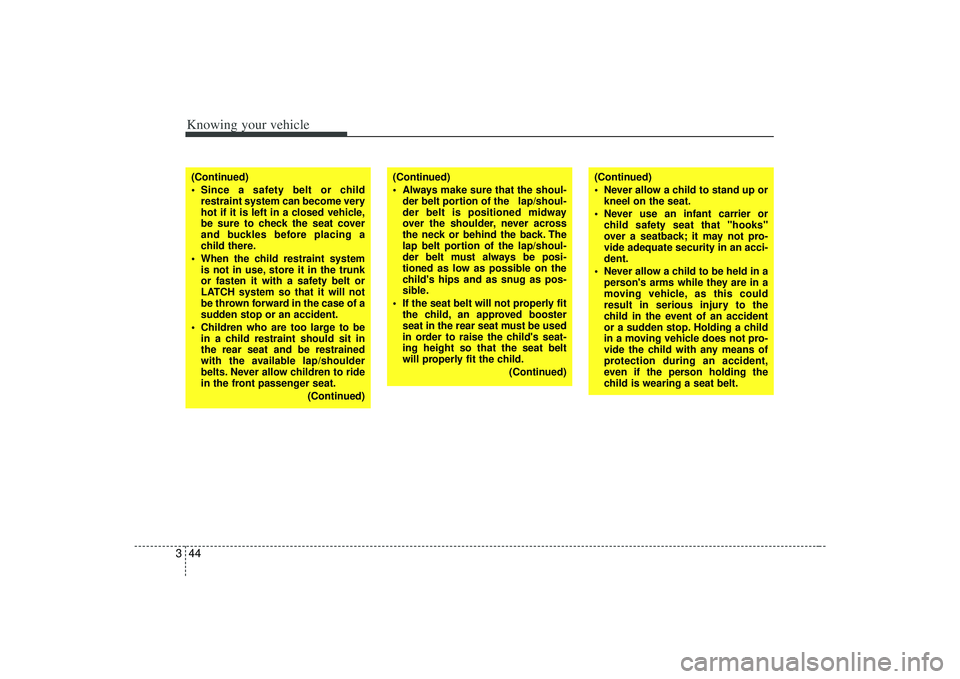 KIA AMANTI 2009 Owners Manual Knowing your vehicle44
3(Continued)
Since a safety belt or child
restraint system can become very
hot if it is left in a closed vehicle,
be sure to check the seat cover
and buckles before placing a
c KIA AMANTI 2009 Owners Manual Knowing your vehicle44
3(Continued)
Since a safety belt or child
restraint system can become very
hot if it is left in a closed vehicle,
be sure to check the seat cover
and buckles before placing a
c