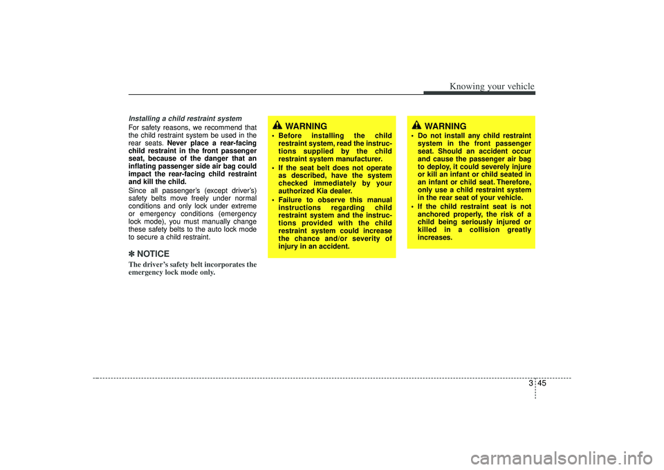 KIA AMANTI 2009 Owners Manual 345
Knowing your vehicle
Installing a child restraint system For safety reasons, we recommend that
the child restraint system be used in the
rear seats.Never place a rear-facing
child restraint in the KIA AMANTI 2009 Owners Manual 345
Knowing your vehicle
Installing a child restraint system For safety reasons, we recommend that
the child restraint system be used in the
rear seats.Never place a rear-facing
child restraint in the