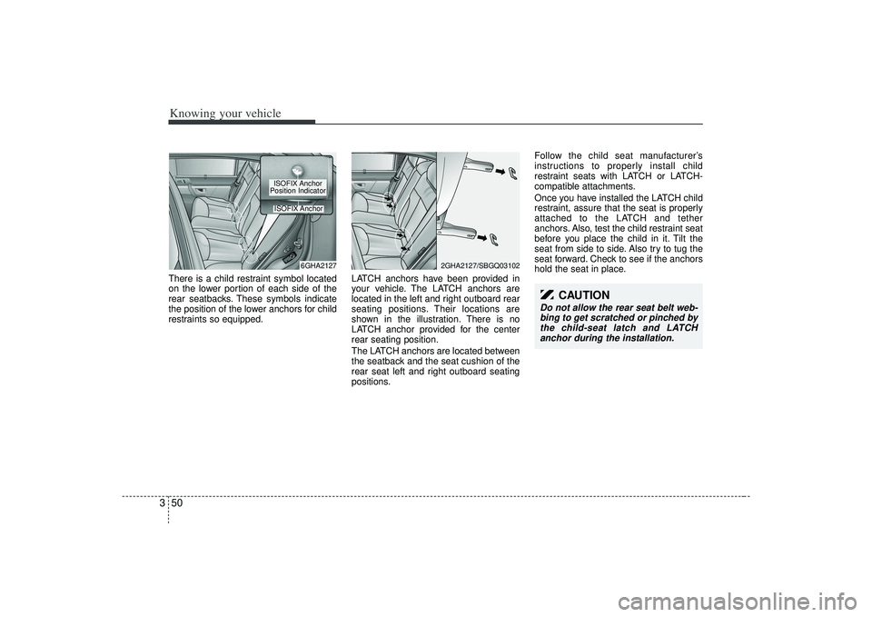 KIA AMANTI 2009 Owners Manual Knowing your vehicle50
3There is a child restraint symbol located
on the lower portion of each side of the
rear seatbacks. These symbols indicate
the position of the lower anchors for child
restraints KIA AMANTI 2009 Owners Manual Knowing your vehicle50
3There is a child restraint symbol located
on the lower portion of each side of the
rear seatbacks. These symbols indicate
the position of the lower anchors for child
restraints