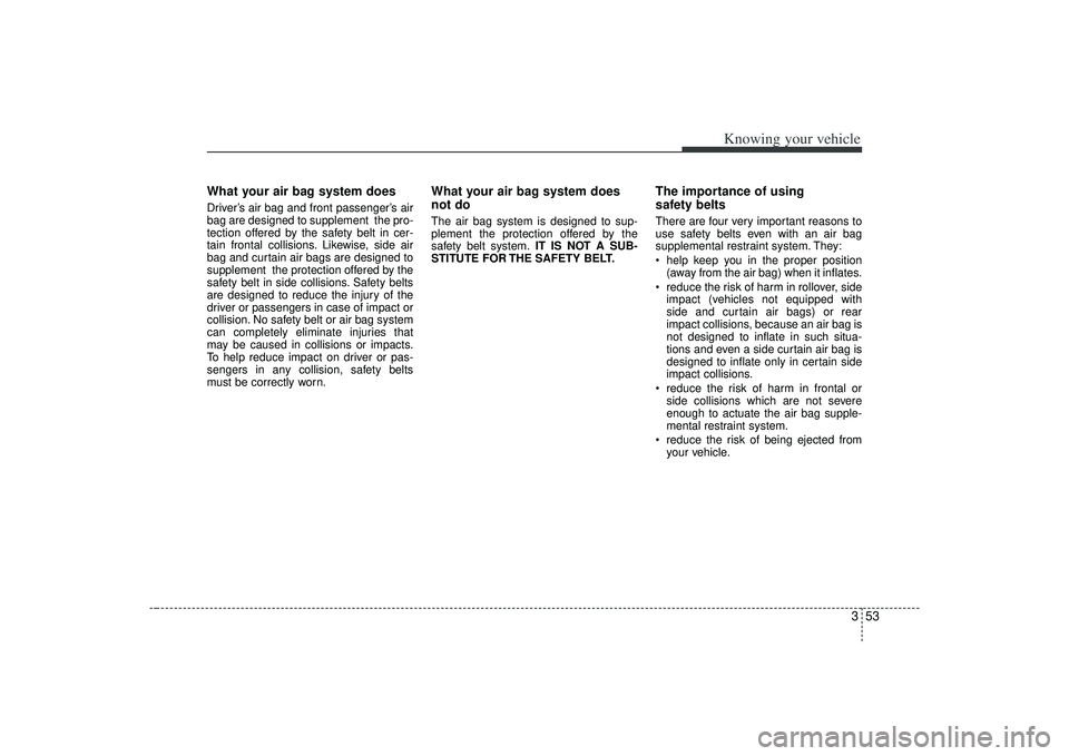 KIA AMANTI 2009 Owners Manual 353
Knowing your vehicle
What your air bag system doesDriver’s air bag and front passenger’s air
bag are designed to supplement the pro-
tection offered by the safety belt in cer-
tain frontal co KIA AMANTI 2009 Owners Manual 353
Knowing your vehicle
What your air bag system doesDriver’s air bag and front passenger’s air
bag are designed to supplement the pro-
tection offered by the safety belt in cer-
tain frontal co