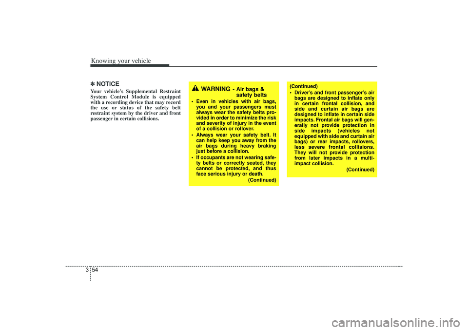 KIA AMANTI 2009 Owners Manual Knowing your vehicle54
3✽
✽
NOTICEYour vehicle’s Supplemental Restraint
System Control Module is equipped
with a recording device that may record
the use or status of the safety belt
restraint s KIA AMANTI 2009 Owners Manual Knowing your vehicle54
3✽
✽
NOTICEYour vehicle’s Supplemental Restraint
System Control Module is equipped
with a recording device that may record
the use or status of the safety belt
restraint s