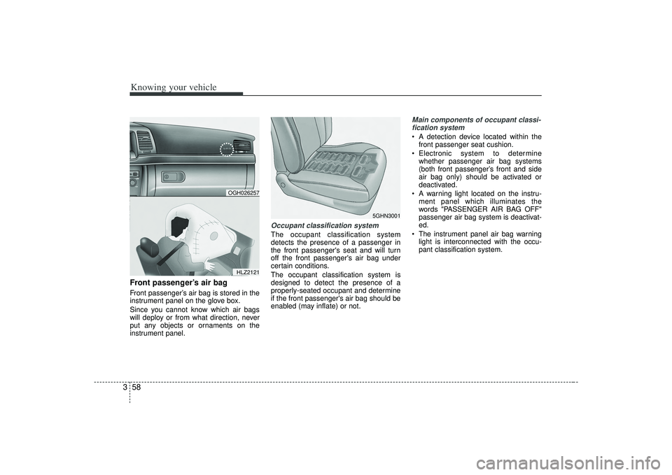 KIA AMANTI 2009 Owners Manual Knowing your vehicle58
3Front passenger’s air bagFront passenger’s air bag is stored in the
instrument panel on the glove box.
Since you cannot know which air bags
will deploy or from what directi KIA AMANTI 2009 Owners Manual Knowing your vehicle58
3Front passenger’s air bagFront passenger’s air bag is stored in the
instrument panel on the glove box.
Since you cannot know which air bags
will deploy or from what directi