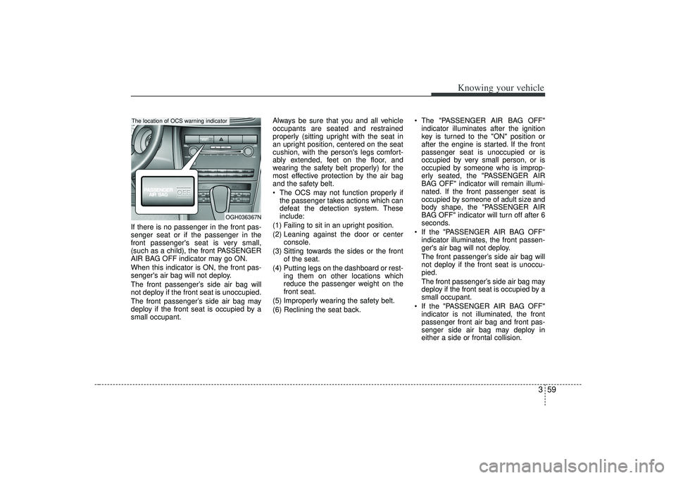 KIA AMANTI 2009 Owners Manual 359
Knowing your vehicle
If there is no passenger in the front pas-
senger seat or if the passenger in the
front passengers seat is very small,
(such as a child), the front PASSENGER
AIR BAG OFF indi KIA AMANTI 2009 Owners Manual 359
Knowing your vehicle
If there is no passenger in the front pas-
senger seat or if the passenger in the
front passengers seat is very small,
(such as a child), the front PASSENGER
AIR BAG OFF indi