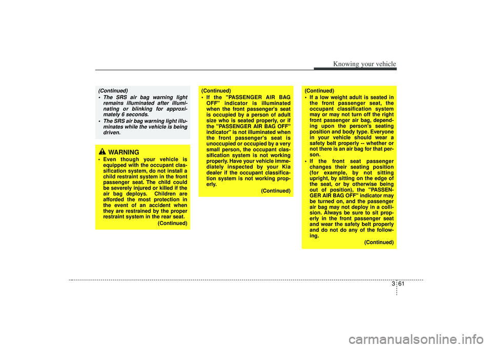 KIA AMANTI 2009 Owners Manual 361
Knowing your vehicle
WARNING
Even though your vehicle isequipped with the occupant clas-
sification system, do not install a
child restraint system in the front
passenger seat. The child could
be KIA AMANTI 2009 Owners Manual 361
Knowing your vehicle
WARNING
Even though your vehicle isequipped with the occupant clas-
sification system, do not install a
child restraint system in the front
passenger seat. The child could
be