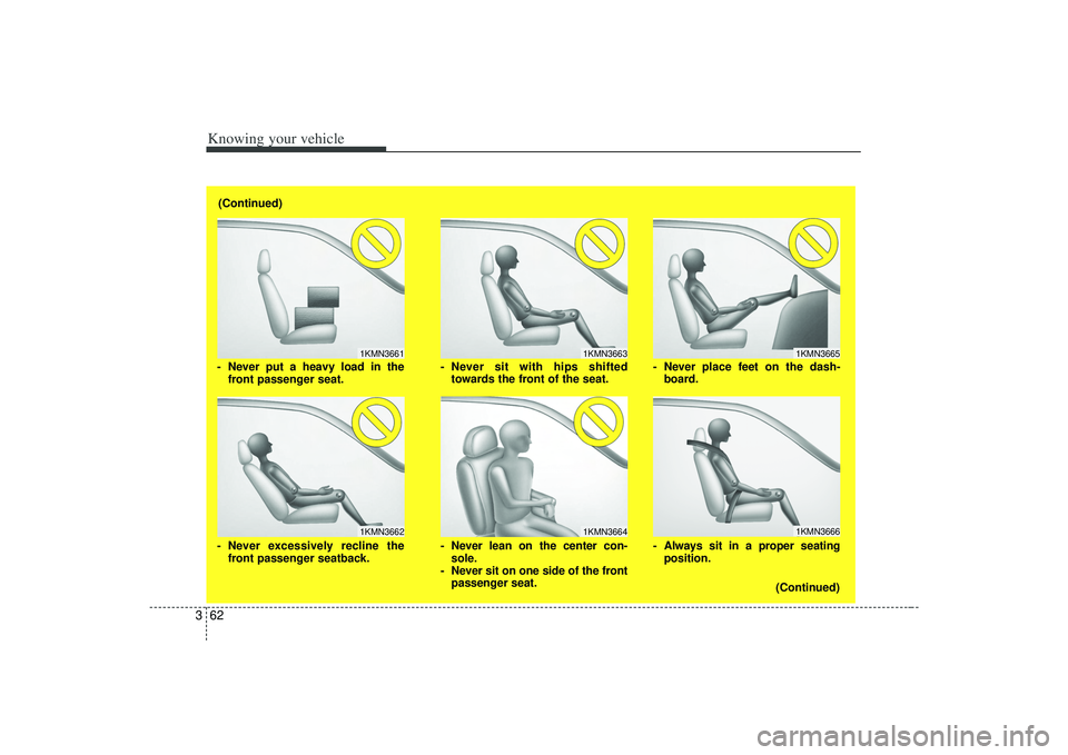 KIA AMANTI 2009  Owners Manual Knowing your vehicle62
3
1KMN36631KMN3664
1KMN36651KMN3666
- Never sit with hips shifted
towards the front of the seat.
- Never lean on the center con- sole.
- Never sit on one side of the front passe
