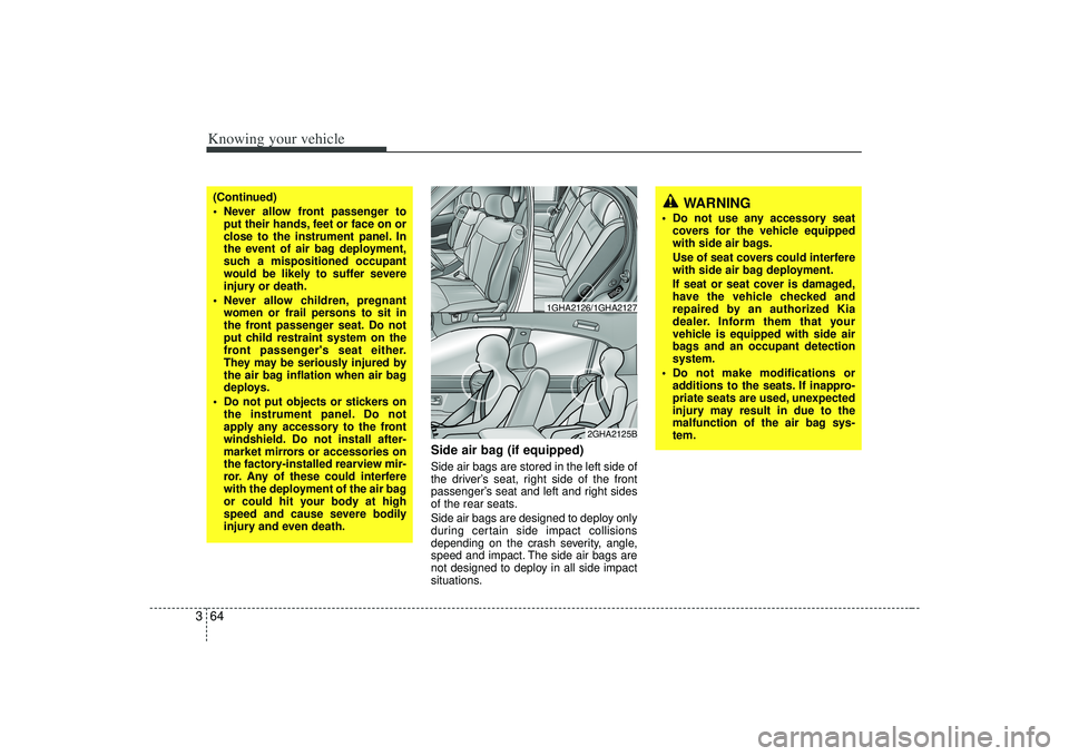 KIA AMANTI 2009 Owners Manual Knowing your vehicle64
3
Side air bag (if equipped)Side air bags are stored in the left side of
the driver’s seat, right side of the front
passenger’s seat and left and right sides
of the rear sea KIA AMANTI 2009 Owners Manual Knowing your vehicle64
3
Side air bag (if equipped)Side air bags are stored in the left side of
the driver’s seat, right side of the front
passenger’s seat and left and right sides
of the rear sea