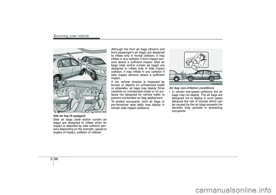 KIA AMANTI 2009 Owners Manual Knowing your vehicle68
3Side air bag (if equipped)
Side air bags (side and/or curtain air
bags) are designed to inflate when an
impact is detected by side collision sen-
sors depending on the strength KIA AMANTI 2009 Owners Manual Knowing your vehicle68
3Side air bag (if equipped)
Side air bags (side and/or curtain air
bags) are designed to inflate when an
impact is detected by side collision sen-
sors depending on the strength