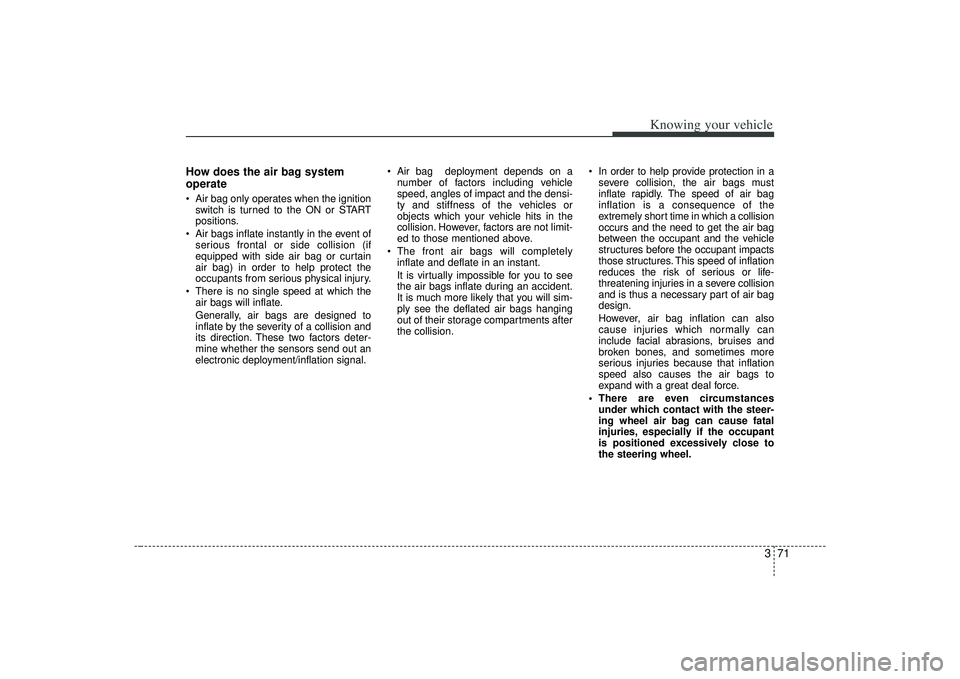 KIA AMANTI 2009 Owners Manual 371
Knowing your vehicle
How does the air bag system
operate Air bag only operates when the ignitionswitch is turned to the ON or START
positions.
Air bags inflate instantly in the event of serious KIA AMANTI 2009 Owners Manual 371
Knowing your vehicle
How does the air bag system
operate Air bag only operates when the ignitionswitch is turned to the ON or START
positions.
Air bags inflate instantly in the event of serious