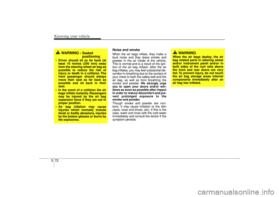 KIA AMANTI 2009 Owners Manual Knowing your vehicle72
3
Noise and smokeWhen the air bags inflate, they make a
loud noise and they leave smoke and
powder in the air inside of the vehicle.
This is normal and is a result of the igni-
KIA AMANTI 2009 Owners Manual Knowing your vehicle72
3
Noise and smokeWhen the air bags inflate, they make a
loud noise and they leave smoke and
powder in the air inside of the vehicle.
This is normal and is a result of the igni-