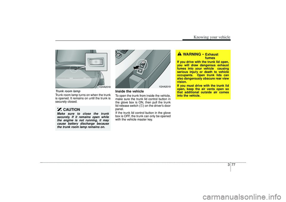 KIA AMANTI 2009 Owners Manual 377
Knowing your vehicle
Trunk room lampTrunk room lamp turns on when the trunk
is opened. It remains on until the trunk is
securely closed.
Inside the vehicleTo open the trunk from inside the vehicle KIA AMANTI 2009 Owners Manual 377
Knowing your vehicle
Trunk room lampTrunk room lamp turns on when the trunk
is opened. It remains on until the trunk is
securely closed.
Inside the vehicleTo open the trunk from inside the vehicle