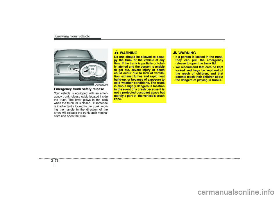 KIA AMANTI 2009 Owners Manual Knowing your vehicle78
3Emergency trunk safety releaseYour vehicle is equipped with an emer-
gency trunk release cable located inside
the trunk. The lever glows in the dark
when the trunk lid is close KIA AMANTI 2009 Owners Manual Knowing your vehicle78
3Emergency trunk safety releaseYour vehicle is equipped with an emer-
gency trunk release cable located inside
the trunk. The lever glows in the dark
when the trunk lid is close