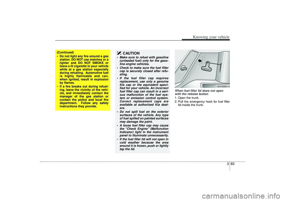 KIA AMANTI 2009 Owners Manual 383
Knowing your vehicle
When fuel filler lid does not openwith the release button1. Open the trunk.
2. Pull the emergency hook for fuel filler lid inside the trunk.
OGH026010
(Continued)
Do not ligh KIA AMANTI 2009 Owners Manual 383
Knowing your vehicle
When fuel filler lid does not openwith the release button1. Open the trunk.
2. Pull the emergency hook for fuel filler lid inside the trunk.
OGH026010
(Continued)
Do not ligh