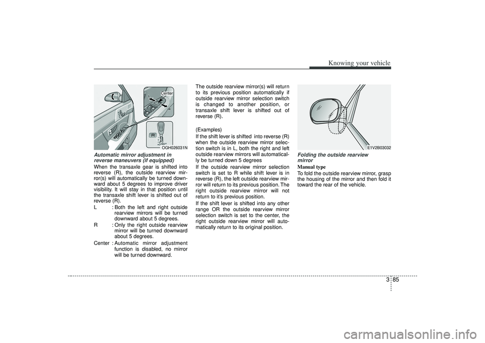 KIA AMANTI 2009 Owners Manual 385
Knowing your vehicle
Automatic mirror adjustment inreverse maneuvers (if equipped)When the transaxle gear is shifted into
reverse (R), the outside rearview mir-
ror(s) will automatically be turned KIA AMANTI 2009 Owners Manual 385
Knowing your vehicle
Automatic mirror adjustment inreverse maneuvers (if equipped)When the transaxle gear is shifted into
reverse (R), the outside rearview mir-
ror(s) will automatically be turned