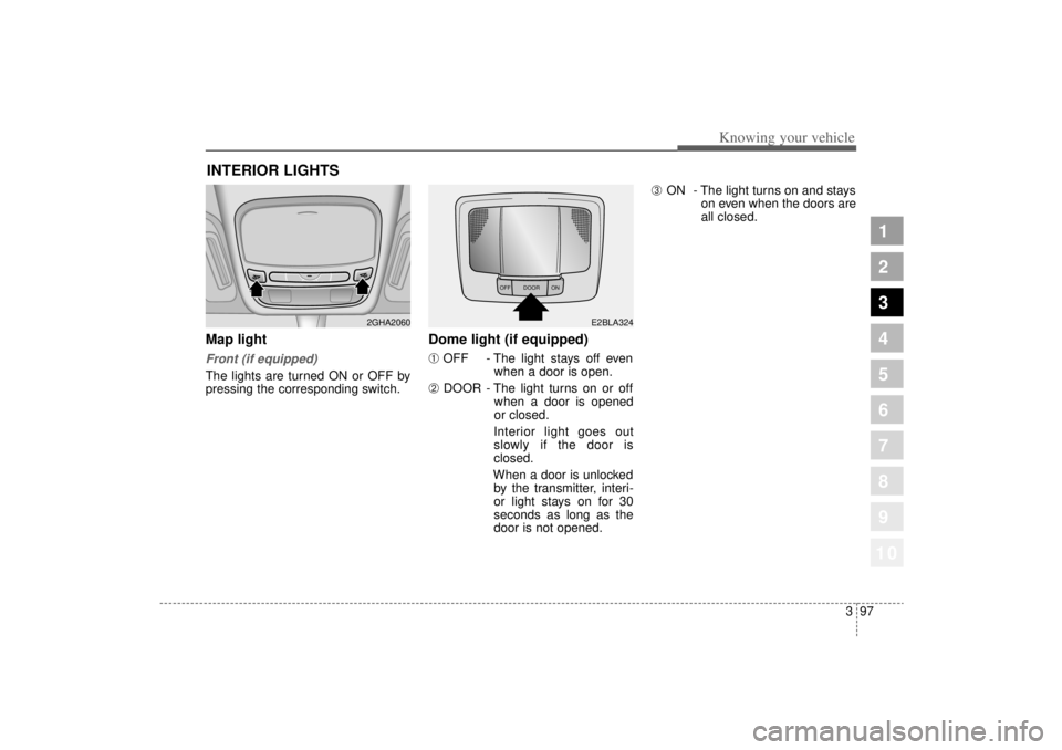 KIA AMANTI 2006  Owners Manual 397
1
2
3
4
5
6
7
8
910
Knowing your vehicle
Map light Front (if equipped)The lights are turned ON or OFF by
pressing the corresponding switch.
Dome light (if equipped)
➀
OFF - The light stays off e