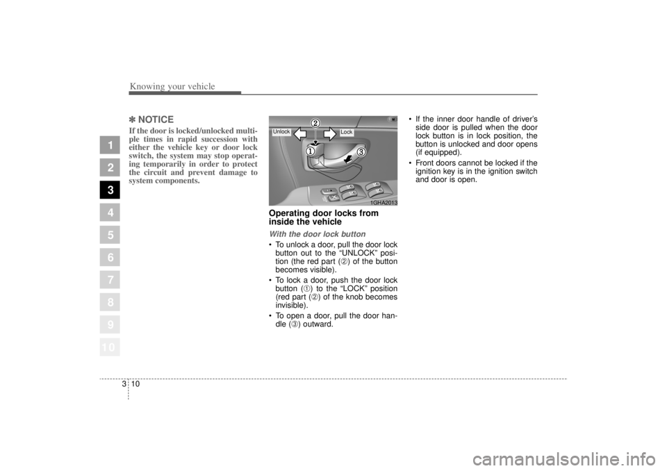 KIA AMANTI 2006  Owners Manual Knowing your vehicle10
3
1
2
3
4
5
6
7
8
910
✽ ✽
NOTICEIf the door is locked/unlocked multi-
ple times in rapid succession with
either the vehicle key or door lock
switch, the system may stop oper