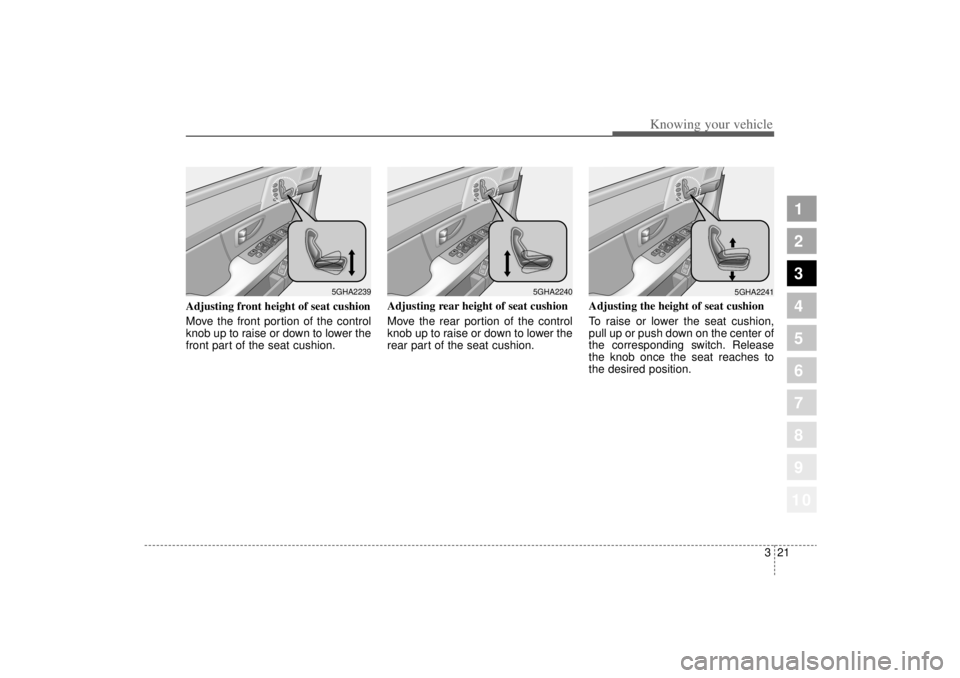 KIA AMANTI 2006  Owners Manual 321
1
2
3
4
5
6
7
8
910
Knowing your vehicle
Adjusting front height of seat cushion
Move the front portion of the control
knob up to raise or down to lower the
front part of the seat cushion.Adjusting