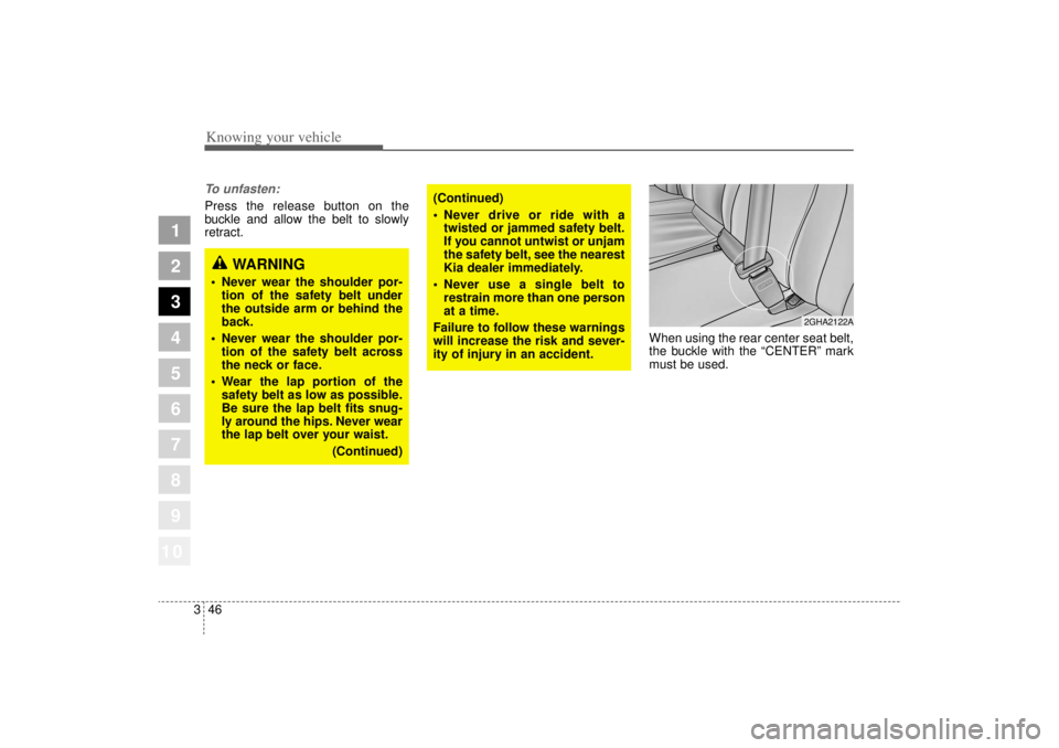 KIA AMANTI 2006  Owners Manual Knowing your vehicle46
3
1
2
3
4
5
6
7
8
910
To unfasten:Press the release button on the
buckle and allow the belt to slowly
retract.
When using the rear center seat belt,
the buckle with the “CENTE