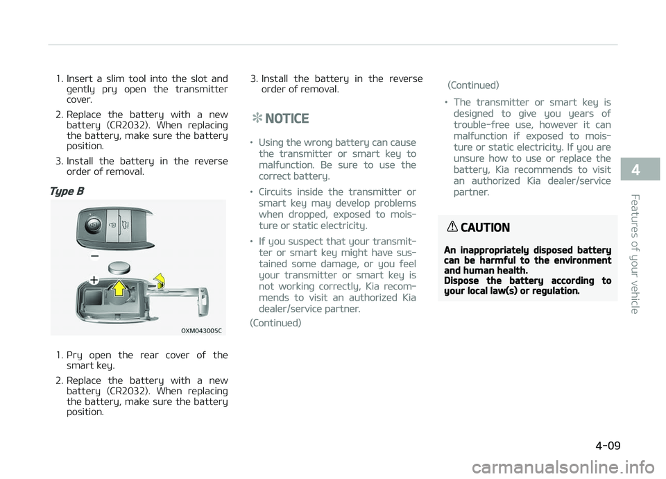 KIA CARENS 2018 Owners Manual 1. Insürt a slim tool into thü slot andþüntly pry opün thü transmittür
covür.
2. Rüplacü thü battüry with a nüw battüry (CR2032). Whün rüplacinþ
thü battüry, ma KIA CARENS 2018 Owners Manual 1. Insürt a slim tool into thü slot andþüntly pry opün thü transmittür
covür.
2. Rüplacü thü battüry with a nüw battüry (CR2032). Whün rüplacinþ
thü battüry, ma