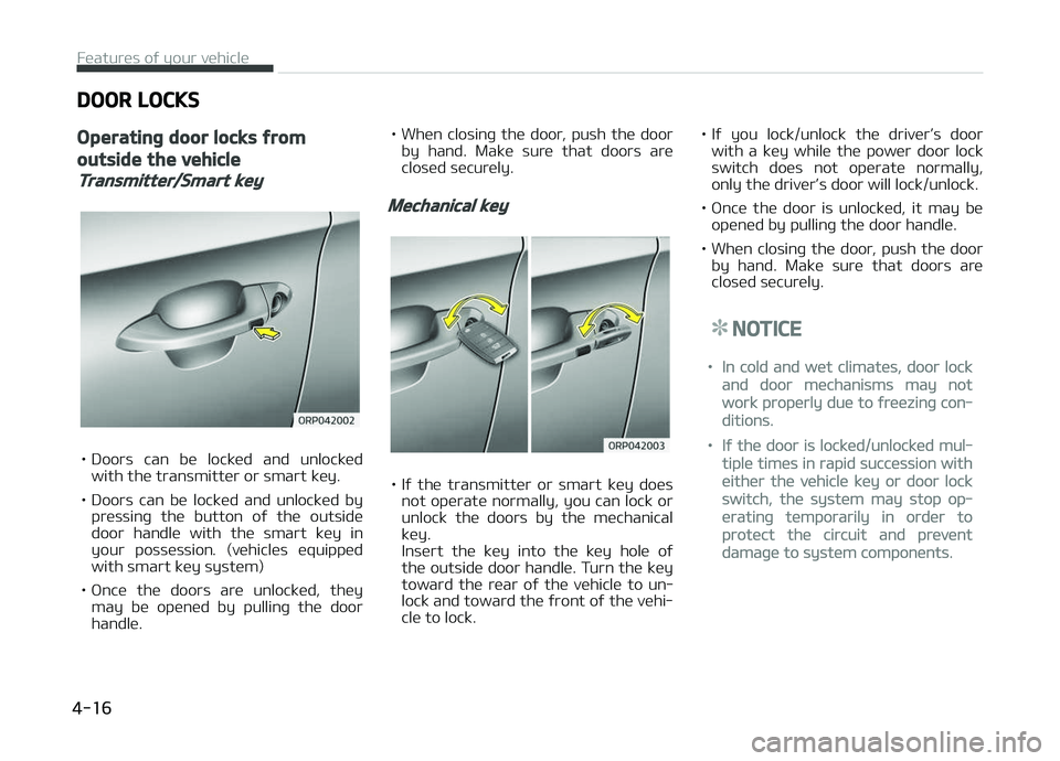 KIA CARENS 2018  Owners Manual DOOR LOCKS
Operating door locks from
outside the vehicle
Transmitter/Smart key
• Doors  can  bü  locküd  and  unlocküdwith thü transmittür or smart küy.
• Doors  can  bü  locküd  and  unlo