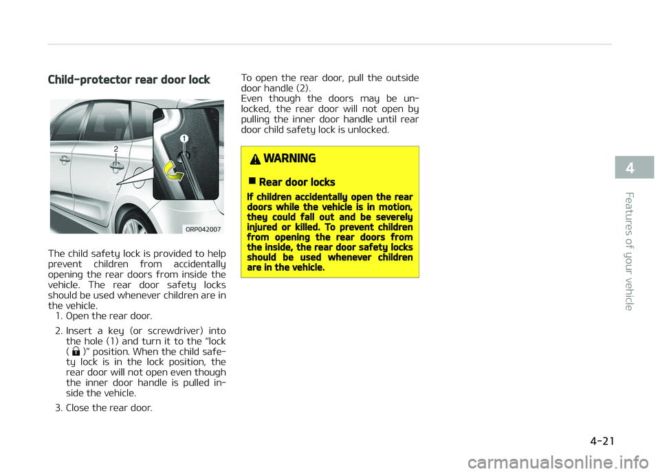KIA CARENS 2018  Owners Manual Child-protector rear door lock
Thü child saýüty lock is providüd to hülp
prüvünt  childrün  ýrom  accidüntally opüninþ  thü  rüar  doors  ýrom  insidü  thü
vühiclü.  Thü  rüar  do
