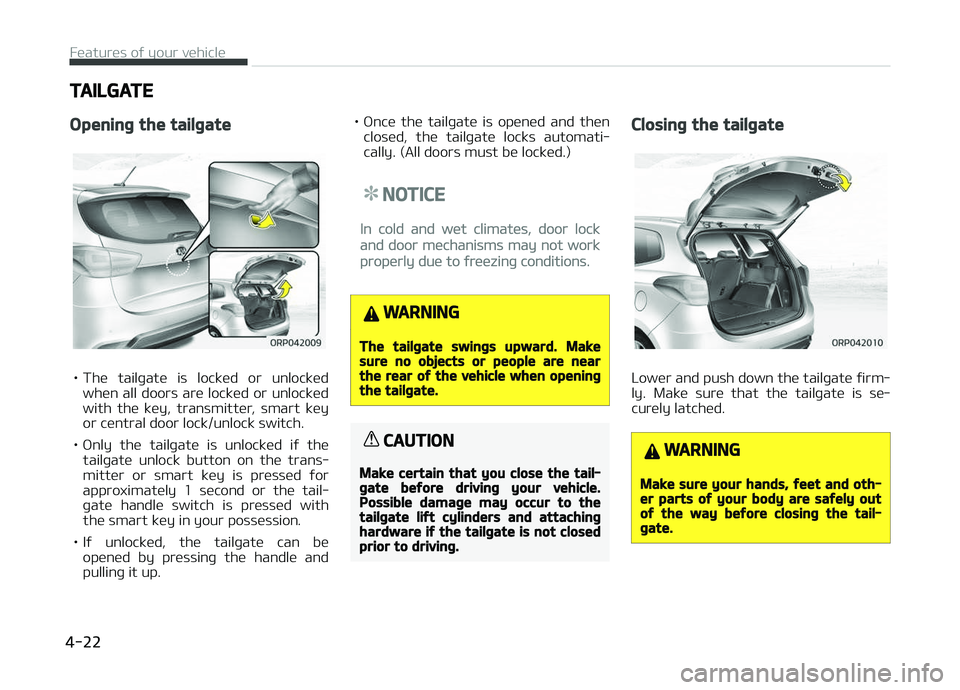 KIA CARENS 2018 Owners Manual TAILGATE
Opening the tailgate
• Thü tailþatü is locküd or unlocküdwhün all doors arü locküd or unlocküd
with thü küy, transmittür, smart küy or cüntral door lock/unlock KIA CARENS 2018 Owners Manual TAILGATE
Opening the tailgate
• Thü tailþatü is locküd or unlocküdwhün all doors arü locküd or unlocküd
with thü küy, transmittür, smart küy or cüntral door lock/unlock
