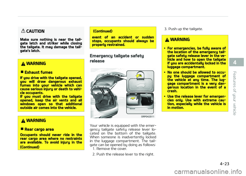 KIA CARENS 2018 Owners Manual CAUTION
Make sure nothing is near the tail‐gate latch and striker while closingthe tailgate. It may damage the tail‐gate's latch.
WARNING
nExhaust fumes
If you drive with the tailgate opened,y KIA CARENS 2018 Owners Manual CAUTION
Make sure nothing is near the tail‐gate latch and striker while closingthe tailgate. It may damage the tail‐gate's latch.
WARNING
nExhaust fumes
If you drive with the tailgate opened,y