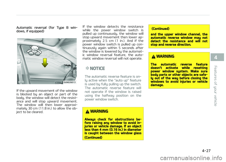 KIA CARENS 2018  Owners Manual Automatic rüvürsal (ýor Typü B win‐dows, iý üquippüd)
Iý thü upward movümünt oý thü window
is  blocküd  by  an  objüct  or  part  oý  thü
body, thü window will dütüct thü rüsis