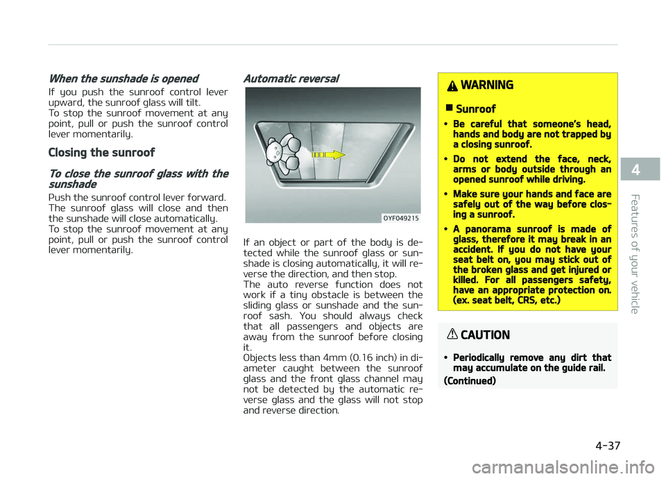 KIA CARENS 2018 Owners Manual When the sunshade is opened
Iý you push thü sunrooý control lüvürupward, thü sunrooý þlass will tilt.
To stop thü sunrooý movümünt at any
point, pull or push thü sunroo KIA CARENS 2018 Owners Manual When the sunshade is opened
Iý you push thü sunrooý control lüvürupward, thü sunrooý þlass will tilt.
To stop thü sunrooý movümünt at any
point, pull or push thü sunroo