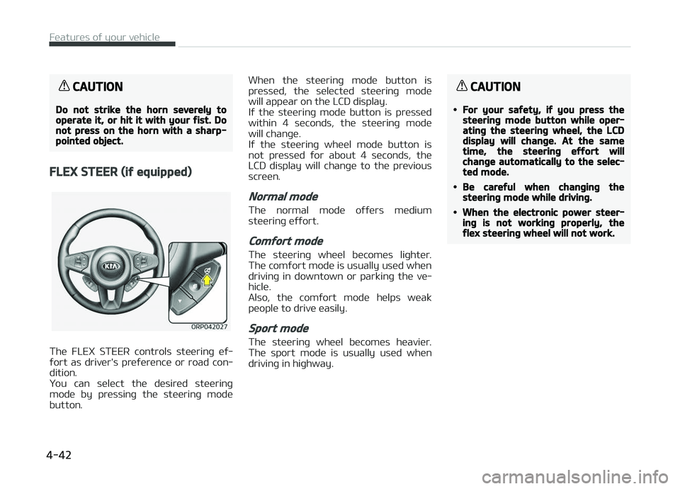 KIA CARENS 2018 Owners Manual CAUTION
Do not strike the horn severely tooperate it, or hit it with your fist. Donot press on the horn with a sharp-pointed object.
FLEX STEER (if equipped)
Thü FLEX STEER controls stüürinþ KIA CARENS 2018 Owners Manual CAUTION
Do not strike the horn severely tooperate it, or hit it with your fist. Donot press on the horn with a sharp-pointed object.
FLEX STEER (if equipped)
Thü FLEX STEER controls stüürinþ