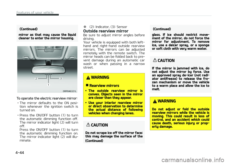 KIA CARENS 2018  Owners Manual (Continued)
mirror as that may cause the liquidcleaner to enter the mirror housing.
To opüratü thü ülüctric rüarviüw mirror:
• Thü  mirror  düýaults  to  thü  æN  posi‐ tion  whünüv
