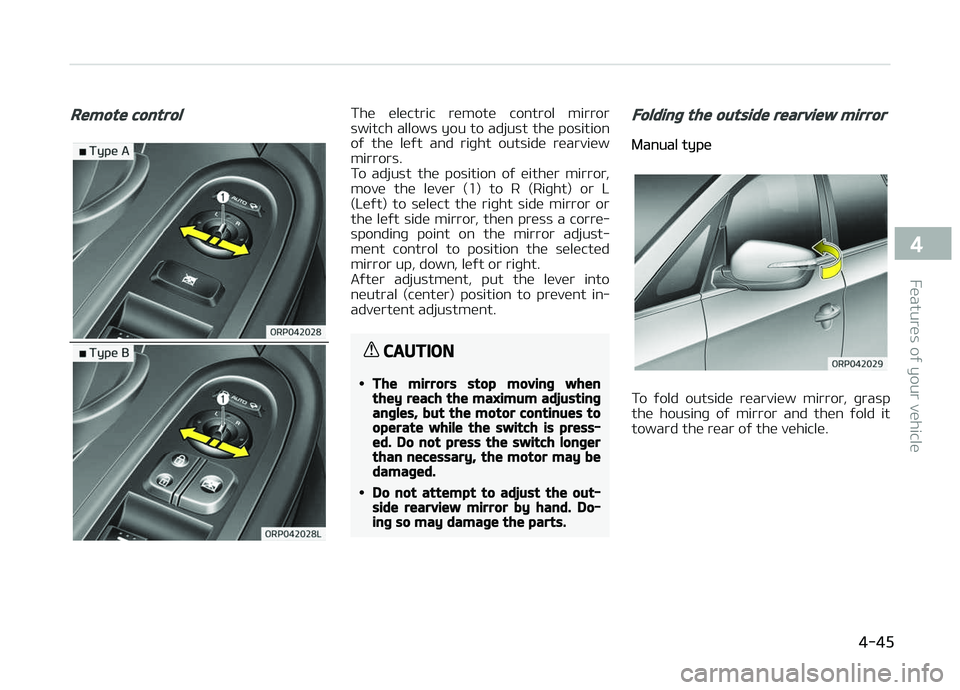 KIA CARENS 2018  Owners Manual Remote controlThü  ülüctric  rümotü  control  mirror
switch allows you to adjust thü position oý  thü  lüýt  and  riþht  outsidü  rüarviüw
mirrors. 
To  adjust  thü  position  oý  üit