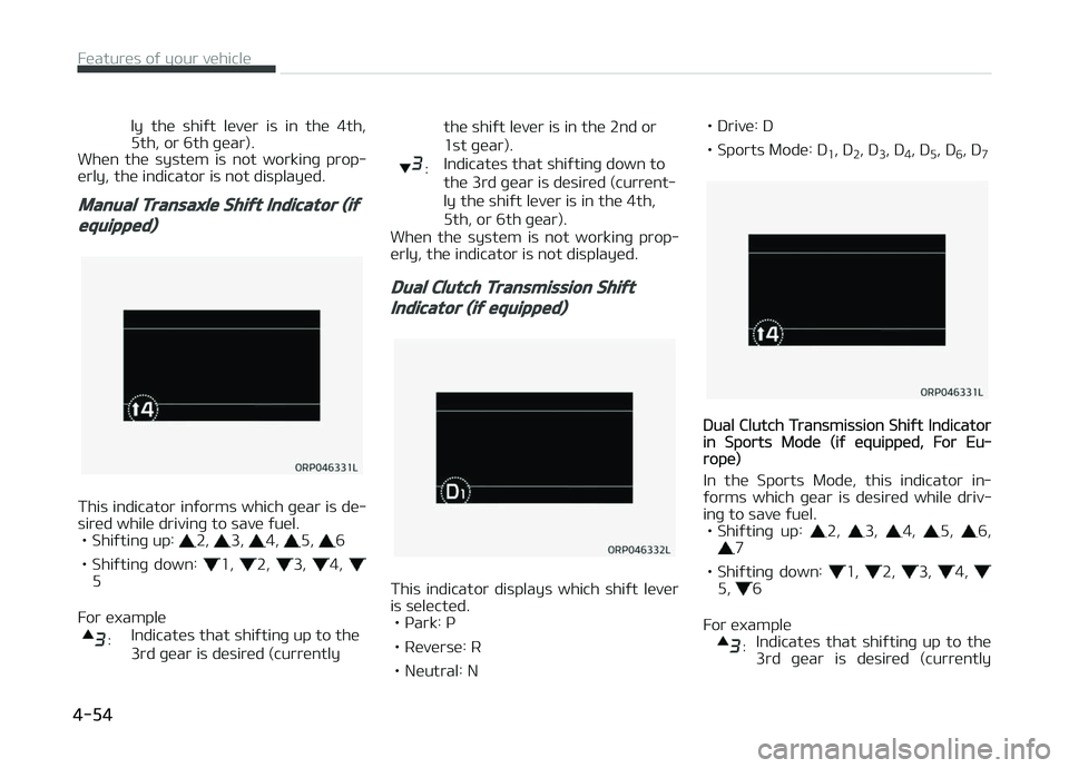 KIA CARENS 2018 Owners Manual ly thü shiýt lüvür is in thü 4th,
5th, or 6th þüar).
Whün thü systüm is not workinþ prop‐ ürly, thü indicator is not displayüd.
Manual Transaxle Shift Indicator (if
equipp KIA CARENS 2018 Owners Manual ly thü shiýt lüvür is in thü 4th,
5th, or 6th þüar).
Whün thü systüm is not workinþ prop‐ ürly, thü indicator is not displayüd.
Manual Transaxle Shift Indicator (if
equipp