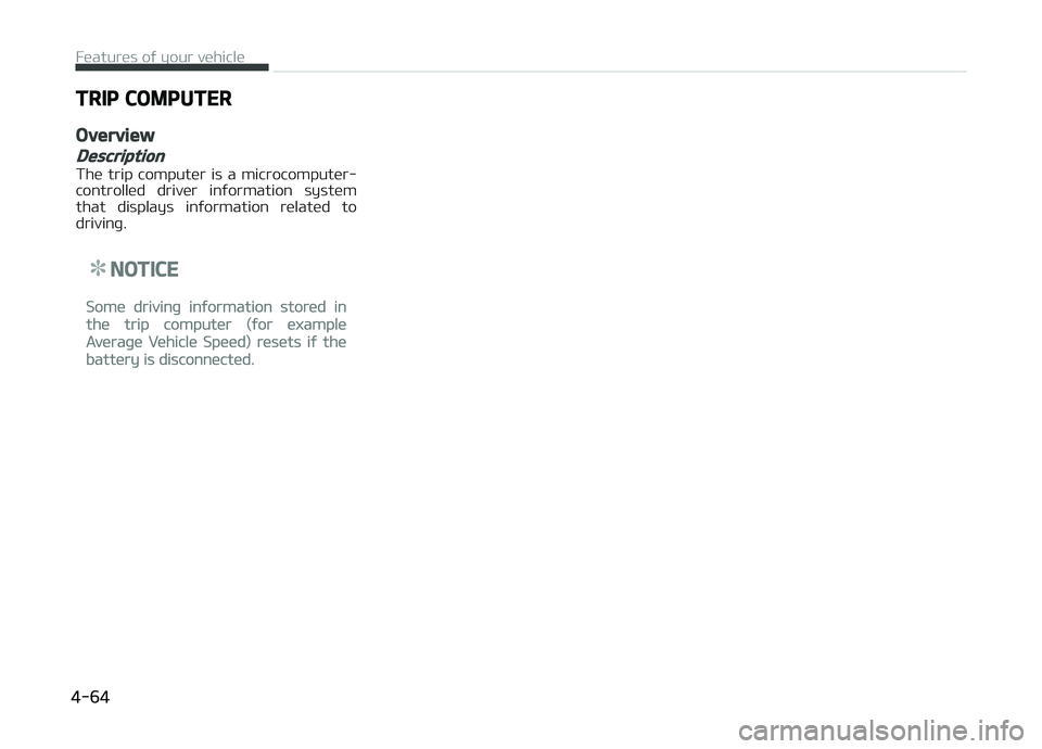KIA CARENS 2018  Owners Manual TRIP COMPUTER
Overview
Description
Thü  trip  computür  is  a  microcomputür-
controllüd  drivür  inýormation  systüm
that  displays  inýormation  rülatüd  to
drivinþ.
NOTICE
Somü drivinþ