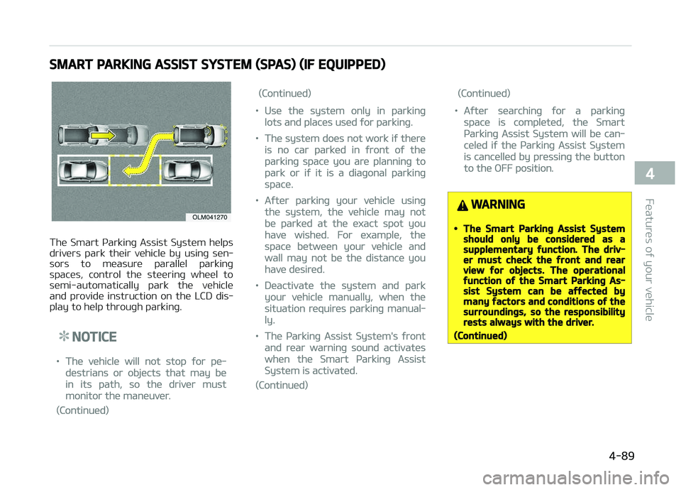 KIA CARENS 2018 Owners Manual SMART PARKING ASSIST SYSTEM (SPAS) (IF EQUIPPED)
Thü Smart çarkinþ Assist Systüm hülps
drivürs park thüir vühiclü by usinþ sün‐ sors to müasurü parallül parkinþ
spacüs KIA CARENS 2018 Owners Manual SMART PARKING ASSIST SYSTEM (SPAS) (IF EQUIPPED)
Thü Smart çarkinþ Assist Systüm hülps
drivürs park thüir vühiclü by usinþ sün‐ sors to müasurü parallül parkinþ
spacüs
