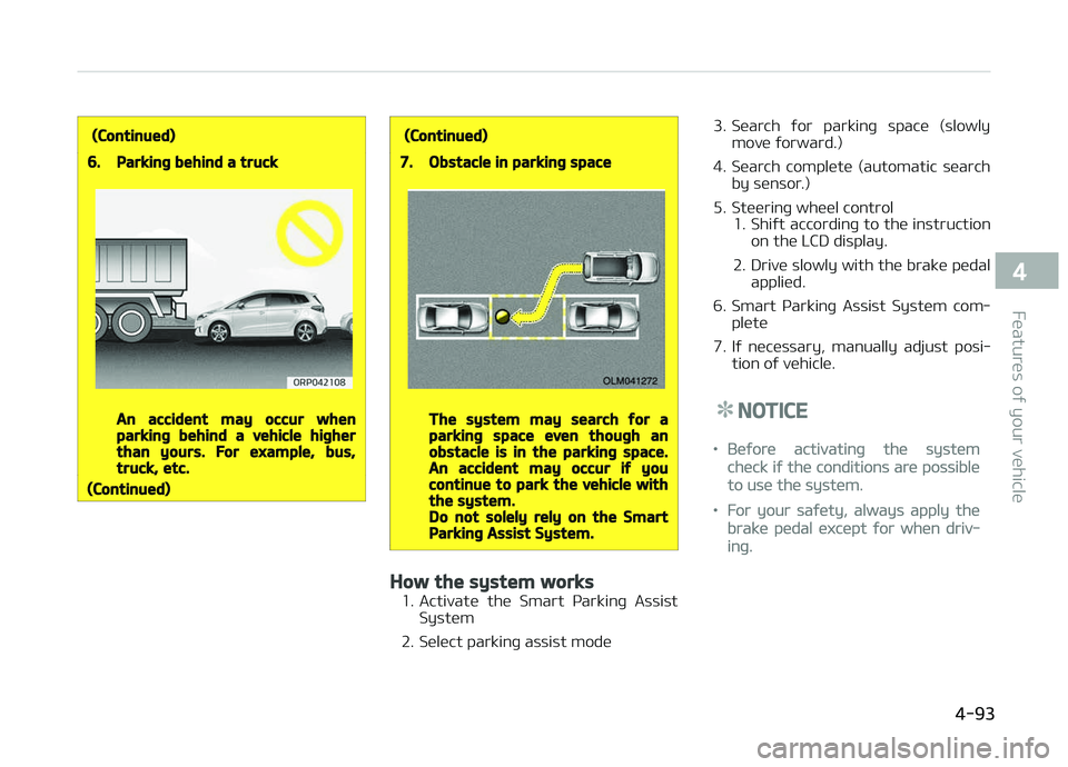 KIA CARENS 2018 Owners Manual (Continued)
6.Parking behind a truck
An accident may occur whenparking behind a vehicle higherthan yours. For example, bus,truck, etc.
(Continued)
(Continued)
7.Obstacle in parking space
The system ma KIA CARENS 2018 Owners Manual (Continued)
6.Parking behind a truck
An accident may occur whenparking behind a vehicle higherthan yours. For example, bus,truck, etc.
(Continued)
(Continued)
7.Obstacle in parking space
The system ma