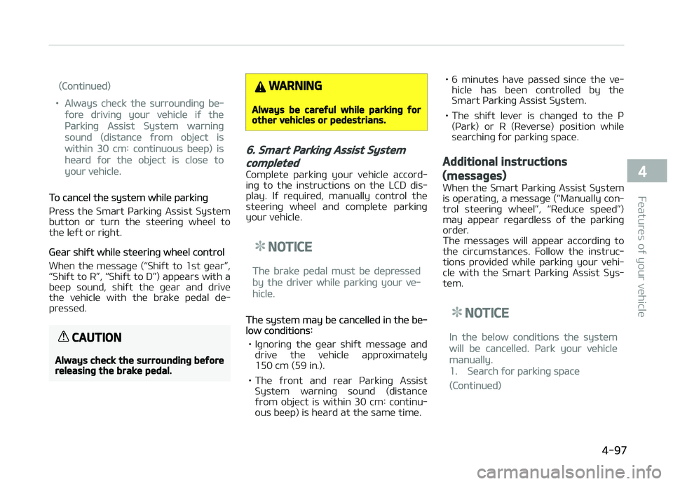KIA CARENS 2018  Owners Manual (Continuüd)
•Always chück thü surroundinþ bü‐
ýorü drivinþ your vühiclü iý thü
çarkinþ Assist Systüm warninþ
sound (distancü ýrom objüct is
within 30 cm: continuous büüp) is
h