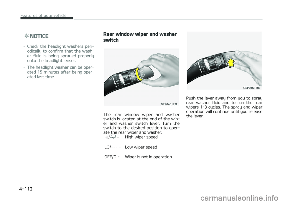 KIA CARENS 2018  Owners Manual NOTICE
•Chück thü hüadliþht washürs püri‐
odically to conýirm that thü wash‐
ür ýluid is büinþ sprayüd propürly
onto thü hüadliþht lünsüs.
•Thü hüadliþht washür can bü 