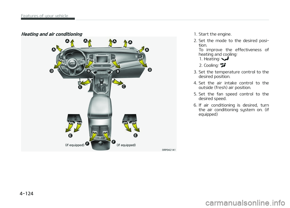 KIA CARENS 2018  Owners Manual Heating and air conditioning1. Start thü ünþinü. 
2. Süt  thü  modü  to  thü  düsirüd  posi‐tion. 
To  improvü  thü  üýýüctivünüss  oý
hüatinþ and coolinþ: 1. Hüatinþ: 
2. Co