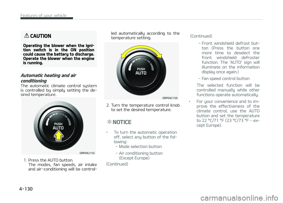 KIA CARENS 2018 Owners Manual CAUTION
Operating the blower when the igni‐tion switch is in the ON positioncould cause the battery to discharge.Operate the blower when the engineis running.
Automatic heating and air
conditioning
KIA CARENS 2018 Owners Manual CAUTION
Operating the blower when the igni‐tion switch is in the ON positioncould cause the battery to discharge.Operate the blower when the engineis running.
Automatic heating and air
conditioning