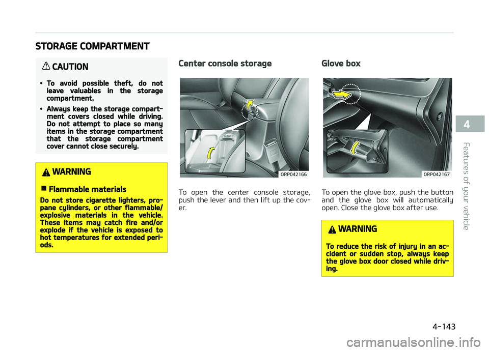 KIA CARENS 2018  Owners Manual STORAGE COMPARTMENT
CAUTION
•To avoid possible theft, do notleave valuables in the storagecompartment.
•Always keep the storage compart‐ment covers closed while driving.Do not attempt to place s