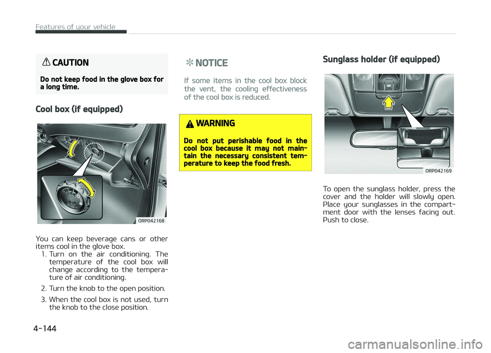KIA CARENS 2018  Owners Manual CAUTION
Do not keep food in the glove box fora long time.
Cool box (if equipped)
ðou  can  küüp  büvüraþü  cans  or  othür
itüms cool in thü þlovü box. 1. Turn  on  thü  air  conditionin