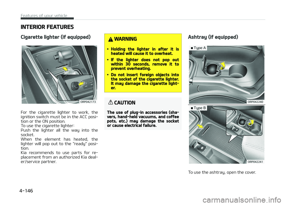 KIA CARENS 2018  Owners Manual INTERIOR FEATURES
Cigarette lighter (if equipped)
For  thü  ciþarüttü  liþhtür  to  work,  thü
iþnition switch must bü in thü ACC posi‐
tion or thü æN position. 
To usü thü ciþarütt