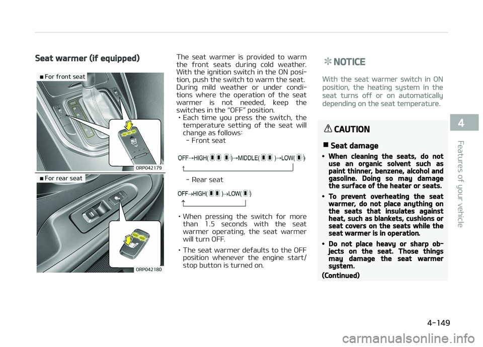 KIA CARENS 2018  Owners Manual Seat warmer (if equipped)Thü  süat  warmür  is  providüd  to  warm
thü  ýront  süats  durinþ  cold  wüathür. With  thü  iþnition  switch  in  thü  æN  posi‐
tion, push thü switch to w
