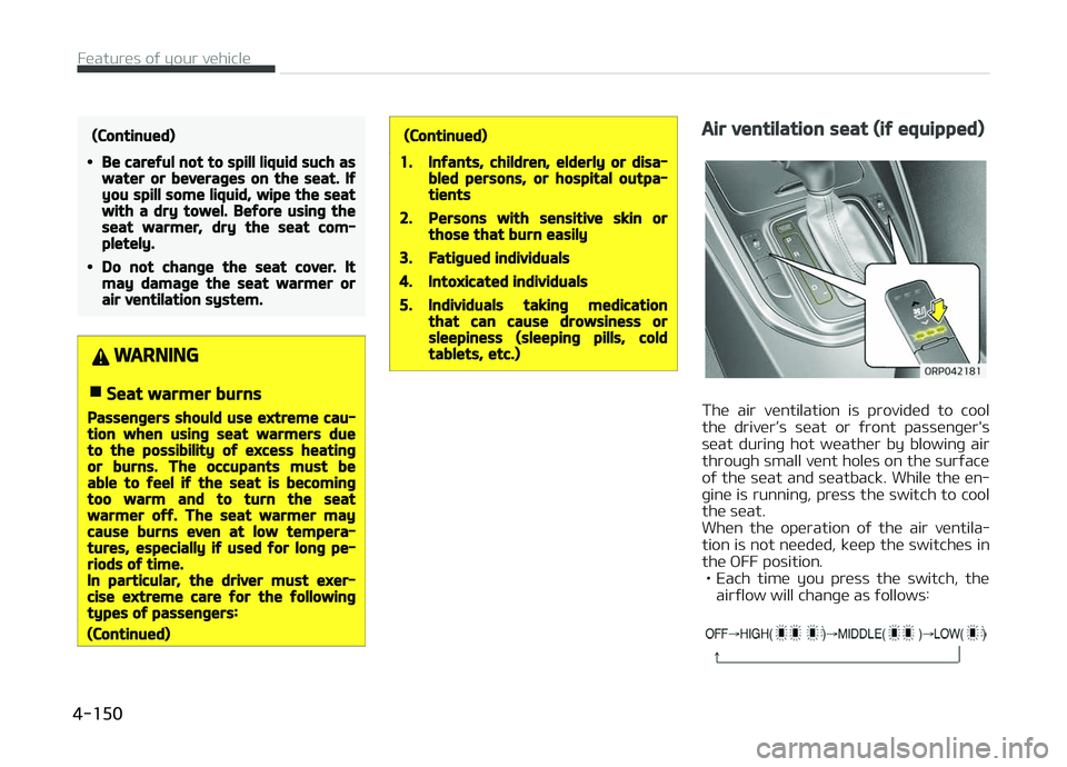 KIA CARENS 2018 Owners Manual (Continued)
•Be careful not to spill liquid such aswater or beverages on the seat. Ifyou spill some liquid, wipe the seatwith a dry towel. Before using theseat warmer, dry the seat com‐pletely.
KIA CARENS 2018 Owners Manual (Continued)
•Be careful not to spill liquid such aswater or beverages on the seat. Ifyou spill some liquid, wipe the seatwith a dry towel. Before using theseat warmer, dry the seat com‐pletely.