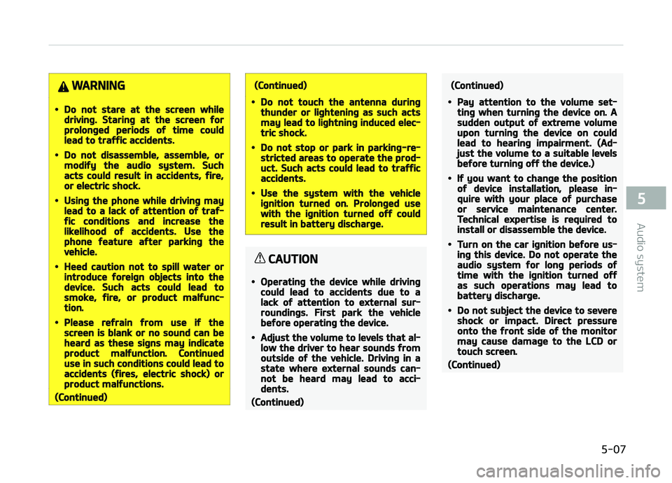 KIA CARENS 2018 Owners Manual WARNING
•Do not stare at the screen whiledriving. Staring at the screen forprolonged periods of time couldlead to traffic accidents.
•Do not disassemble, assemble, ormodify the audio system. Sucha KIA CARENS 2018 Owners Manual WARNING
•Do not stare at the screen whiledriving. Staring at the screen forprolonged periods of time couldlead to traffic accidents.
•Do not disassemble, assemble, ormodify the audio system. Sucha